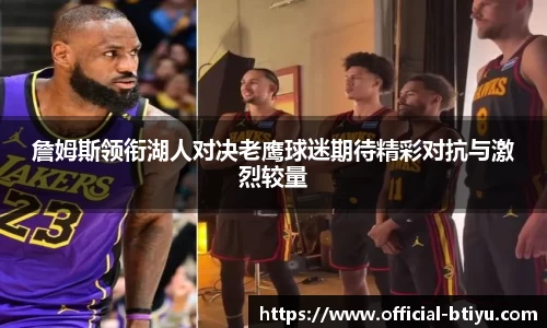 詹姆斯领衔湖人对决老鹰球迷期待精彩对抗与激烈较量